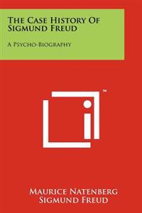 The Case History of Sigmund Freud: A Psycho-Biography