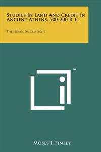 Studies in Land and Credit in Ancient Athens, 500-200 B. C.: The Horos Inscriptions