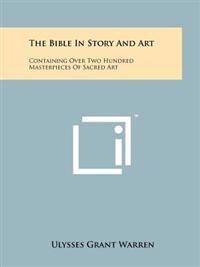 The Bible in Story and Art: Containing Over Two Hundred Masterpieces of Sacred Art