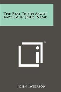 Bokomslag för "The Real Truth about Baptism in Jesus' Name"