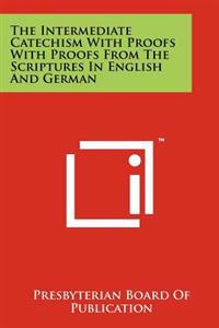 The Intermediate Catechism with Proofs with Proofs from the Scriptures in English and German