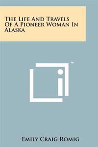 The Life and Travels of a Pioneer Woman in Alaska