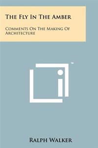 The Fly in the Amber: Comments on the Making of Architecture