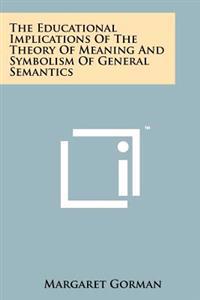 The Educational Implications of the Theory of Meaning and Symbolism of General Semantics