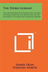 The Pedro Gorino: The Adventures of a Negro Sea Captain in Africa and on the Seven Seas in His Attempts to Found an Ethiopian Empire