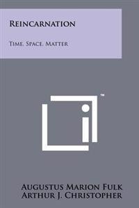 Reincarnation: Time, Space, Matter