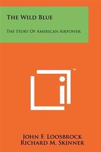 The Wild Blue: The Story of American Airpower
