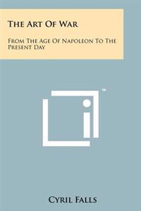 The Art of War: From the Age of Napoleon to the Present Day