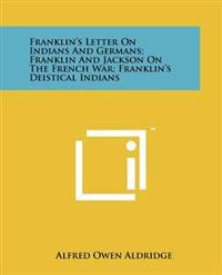 Franklin's Letter on Indians and Germans; Franklin and Jackson on the French War; Franklin's Deistical Indians