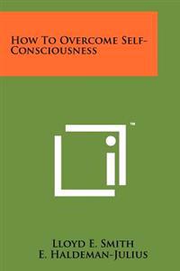 How to Overcome Self-Consciousness
