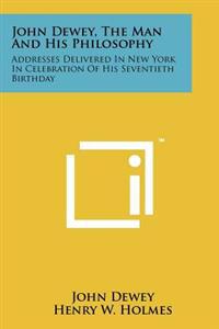 John Dewey, the Man and His Philosophy: Addresses Delivered in New York in Celebration of His Seventieth Birthday