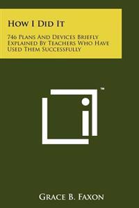 How I Did It: 746 Plans and Devices Briefly Explained by Teachers Who Have Used Them Successfully