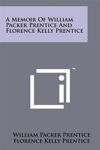 A Memoir of William Packer Prentice and Florence Kelly Prentice