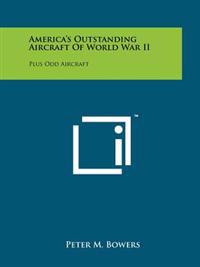 America's Outstanding Aircraft of World War II: Plus Odd Aircraft