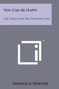 You Can Be Happy: The Search for the Satisfying Life