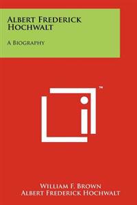 Albert Frederick Hochwalt: A Biography