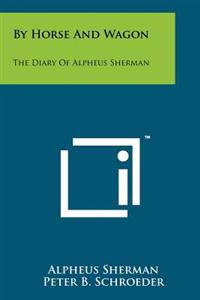 Kirjan kansi "By Horse and Wagon: The Diary of Alpheus Sherman"
