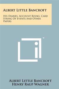 Albert Little Bancroft: His Diaries, Account Books, Card String of Events and Other Papers