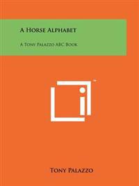 A Horse Alphabet: A Tony Palazzo ABC Book