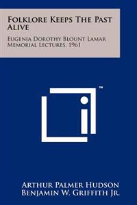 Folklore Keeps the Past Alive: Eugenia Dorothy Blount Lamar Memorial Lectures, 1961