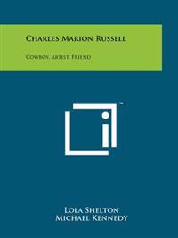 Charles Marion Russell: Cowboy, Artist, Friend