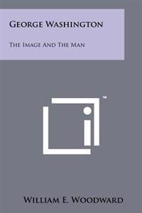 George Washington: The Image and the Man