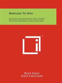 Bowling to Win: Bowling Fundamentals Plus Expert Tips for Individual and Team Play