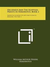 Hecataeus and the Egyptian Priests in Herodotus, Book 2: American Academy of Arts and Sciences, Memoirs, V18, Part 2