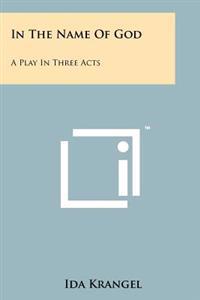 In the Name of God: A Play in Three Acts