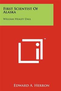 First Scientist of Alaska: William Healey Dall