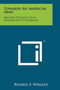 Kirjan kansi "Towards an American Army: Military Thought from Washington to Marshall"