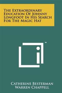 The Extraordinary Education of Johnny Longfoot in His Search for the Magic Hat