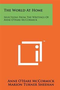 The World at Home: Selections from the Writings of Anne O'Hare McCormick