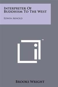 Interpreter of Buddhism to the West: Edwin Arnold