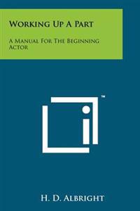 Working Up a Part: A Manual for the Beginning Actor