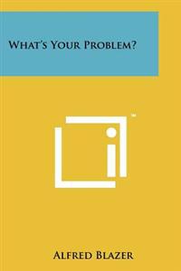 What's Your Problem?