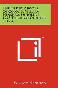 Bokomslag för "The Orderly Books of Colonel William Henshaw, October 1, 1775 Through October 3, 1776"