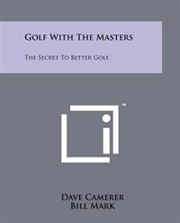 Golf with the Masters: The Secret to Better Golf