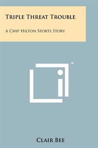 Triple Threat Trouble: A Chip Hilton Sports Story
