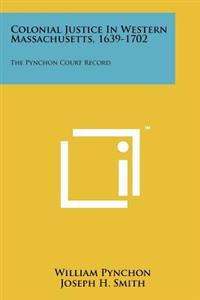 Colonial Justice in Western Massachusetts, 1639-1702: The Pynchon Court Record