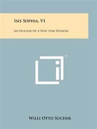 Isis Sophia, V1: An Outline of a New Star Wisdom