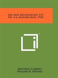 Art and Archaeology, V17, No. 1-6, January-June, 1924