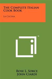 The Complete Italian Cook Book: La Cucina