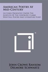American Poetry at Mid-Century: Lectures Presented Under the Auspices of the Gertrude Clarke Whittall Poetry and Literature Fund