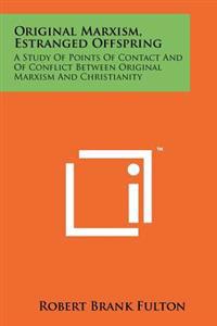Original Marxism, Estranged Offspring: A Study of Points of Contact and of Conflict Between Original Marxism and Christianity