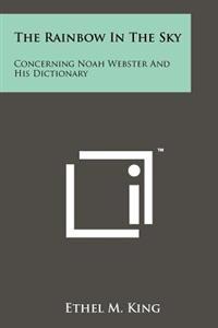 The Rainbow in the Sky: Concerning Noah Webster and His Dictionary