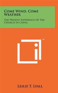 Bokomslag för "Come Wind, Come Weather: The Present Experience of the Church in China"