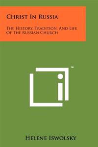 Christ in Russia: The History, Tradition, and Life of the Russian Church