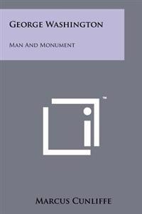George Washington: Man and Monument