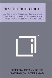 Kirjan kansi "Heal the Hurt Child: An Approach Through Educational Therapy with Special Reference to the Extremely Deprived Negro Child"